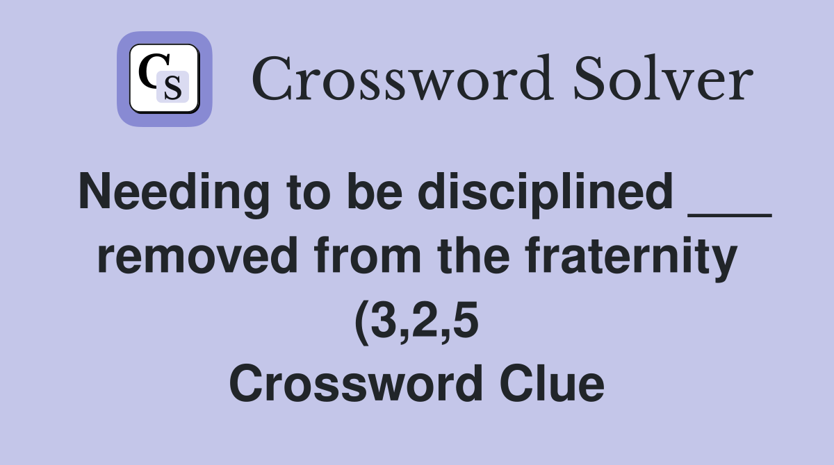 Needing to be disciplined removed from the fraternity (3 2 5 Needing to be disciplined removed from the fraternity (3 2 5